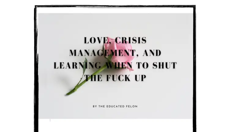 Love, Crisis Management, & Learning When to Shut Up