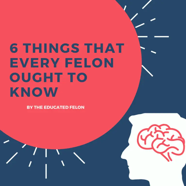 6 THINGS EVERY FELON OUGHT TO KNOW